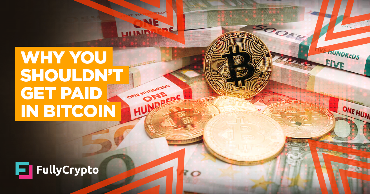 Why You Shouldn’t Get hold of Paid in Bitcoin