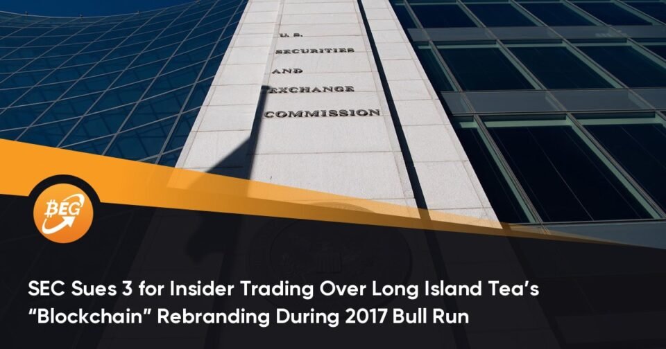 SEC Sues 3 for Insider Trading Over Long Island Tea’s “Blockchain” Rebranding Exact thru 2017 Bull Speed