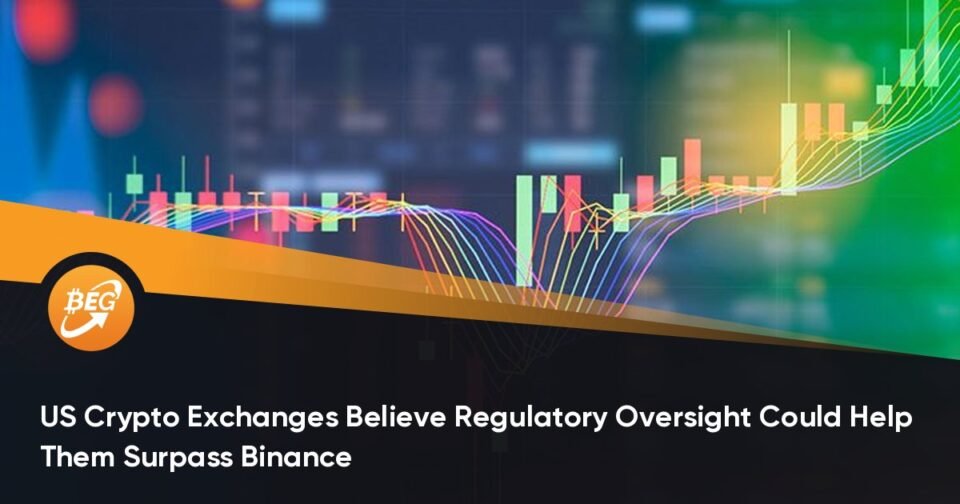 US Crypto Exchanges Take into consideration Regulatory Oversight Could Encourage Them Surpass Binance