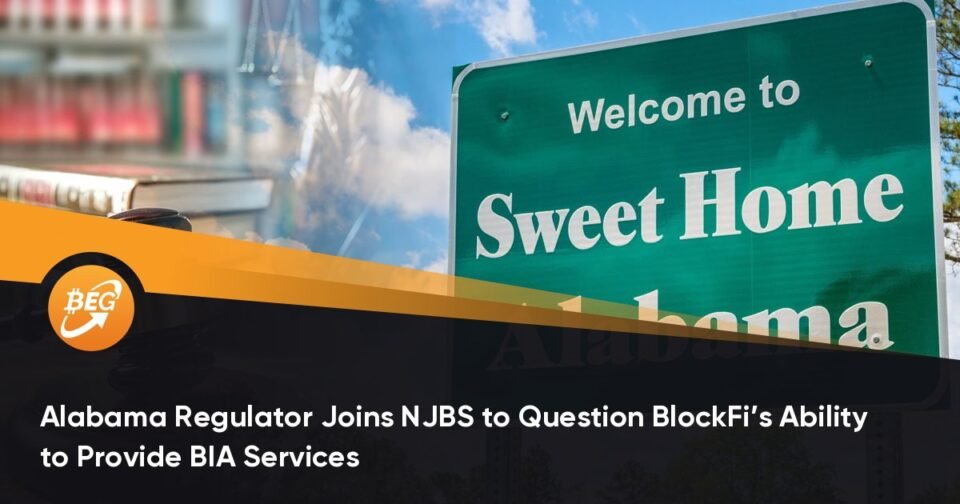 Alabama Regulator Joins NJBS to Quiz BlockFi’s Ability to Provide BIA Products and companies