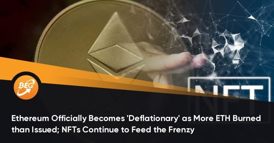 Ethereum Formally Becomes ‘Deflationary’ as Extra ETH Burned than Issued; NFTs Proceed to Feed the Frenzy