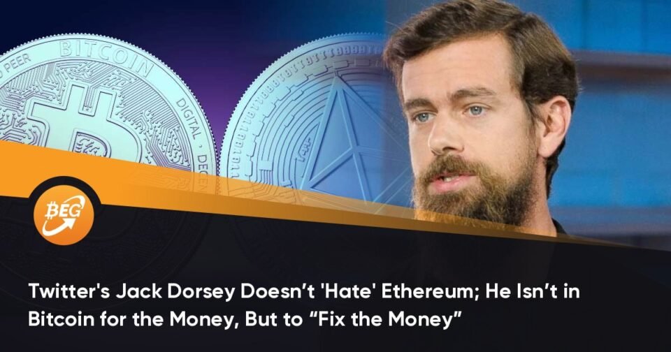 Twitter’s Jack Dorsey Doesn’t ‘Hate’ Ethereum; He Isn’t in Bitcoin for the Money, However to “Repair the Money”
