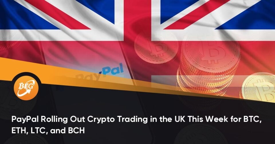 PayPal Rolling Out Crypto Trading in the UK This Week for BTC, ETH, LTC, and BCH