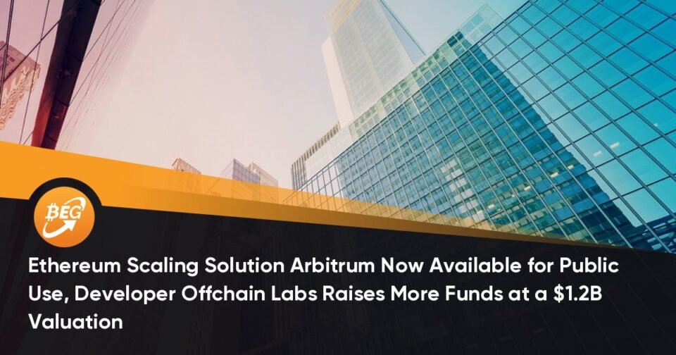 Ethereum Scaling Resolution Arbitrum Now Obtainable for Public Exercise, Developer Offchain Labs Raises Extra Funds at a $1.2B Valuation