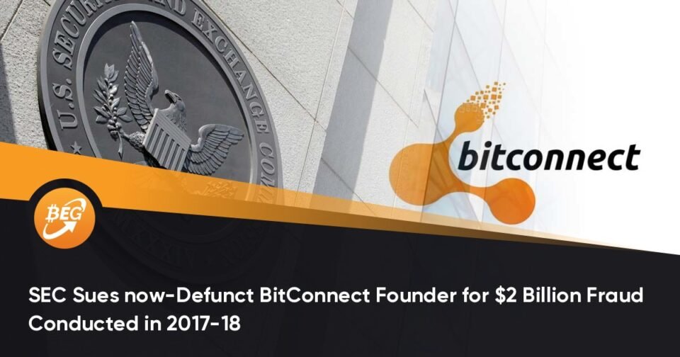 SEC Sues now-Defunct BitConnect Founder for $2 Billion Fraud Conducted in 2017-18