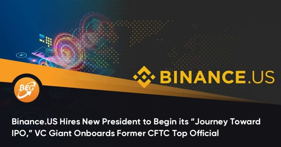 Binance.US Hires Recent President to Launch its “Proceed Toward IPO,” VC Extensive Onboards Venerable CFTC High Legit