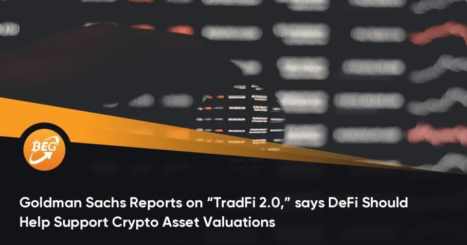 Goldman Sachs Reports on “TradFi 2.0,” says DeFi Must Lend a hand Enhance Crypto Asset Valuations