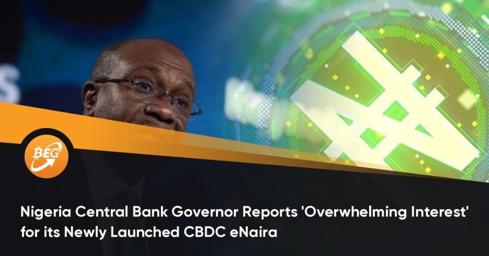 Nigeria Central Monetary institution Governor Reports ‘Overwhelming Curiosity’ for its Newly Launched CBDC eNaira