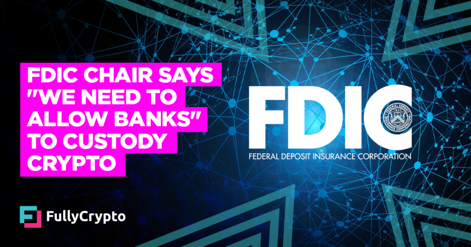 FDIC Chair Says “We Must Allow Banks” to Custody Crypto