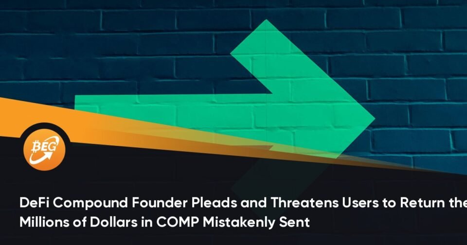 DeFi Compound Founder Pleads and Threatens Customers to Return the Hundreds of thousands of Greenbacks in COMP Mistakenly Sent
