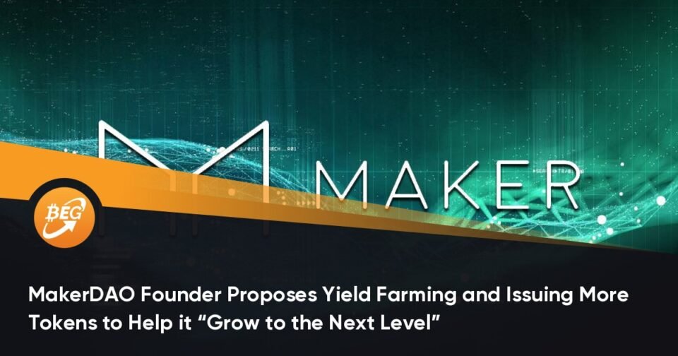 MakerDAO Founder Proposes Yield Farming and Issuing Extra Tokens to Aid it “Develop to the Next Level”