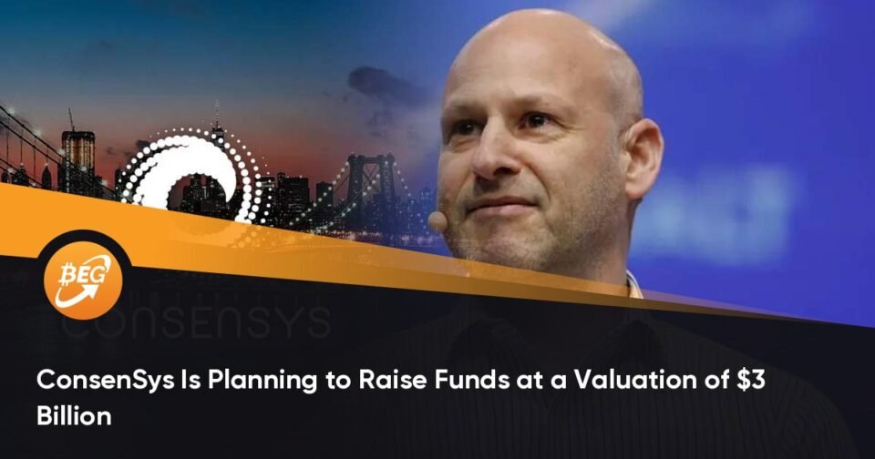 ConsenSys Is Planning to Elevate Funds at a Valuation of $3 Billion