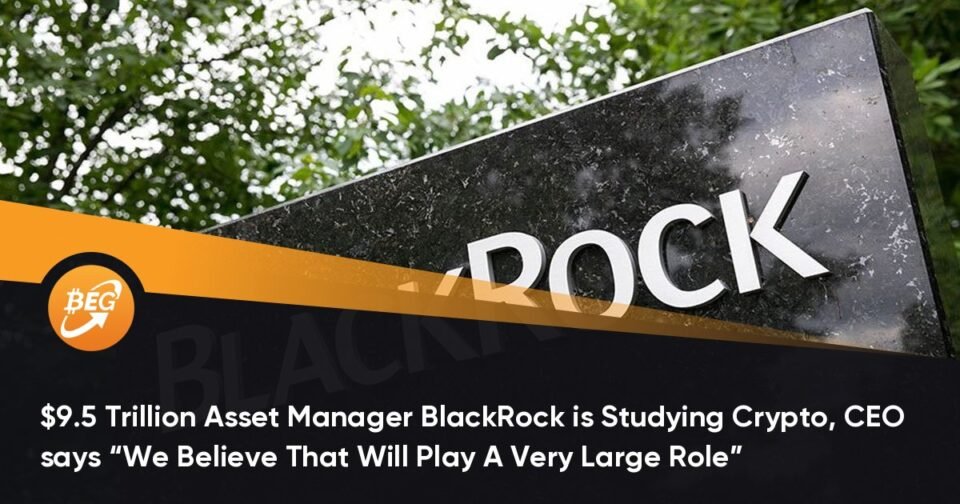 $9.5 Trillion Asset Supervisor BlackRock is Studying Crypto, CEO says “We Imagine That Will Play A Very Extensive Characteristic”