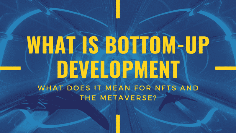 What is Bottom-Up Development, and Why Does It Matter for NFTs?