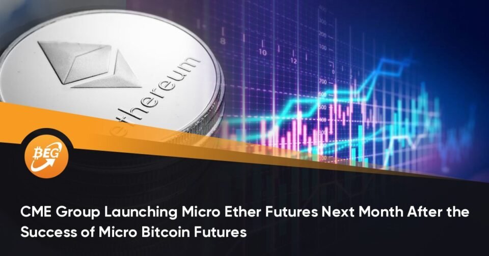 CME Community Launching Micro Ether Futures Next Month After the Success of Micro Bitcoin Futures