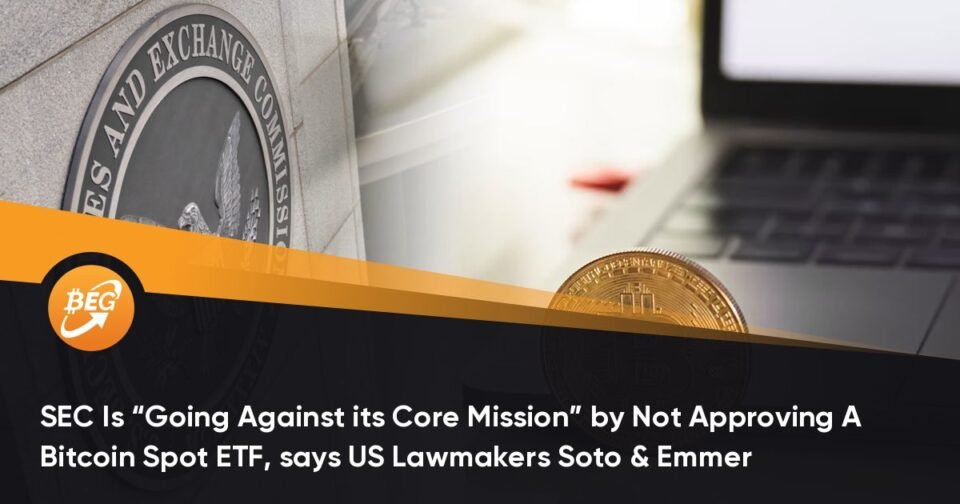 SEC Is “Going Against its Core Mission” by Now not Approving A Bitcoin Field ETF, says US Lawmakers Soto & Emmer
