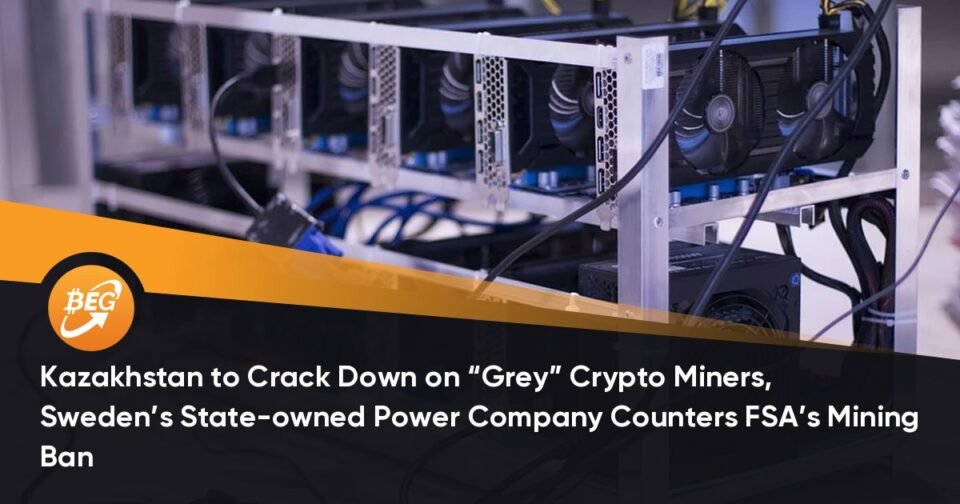 Kazakhstan to Crack Down on “Grey” Crypto Miners, Sweden’s Philosophize-owned Energy Firm Counters FSA’s Mining Ban