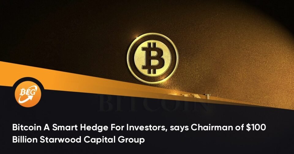 Bitcoin A Trim Hedge For Customers, says Chairman of $100 Billion Starwood Capital Personnel