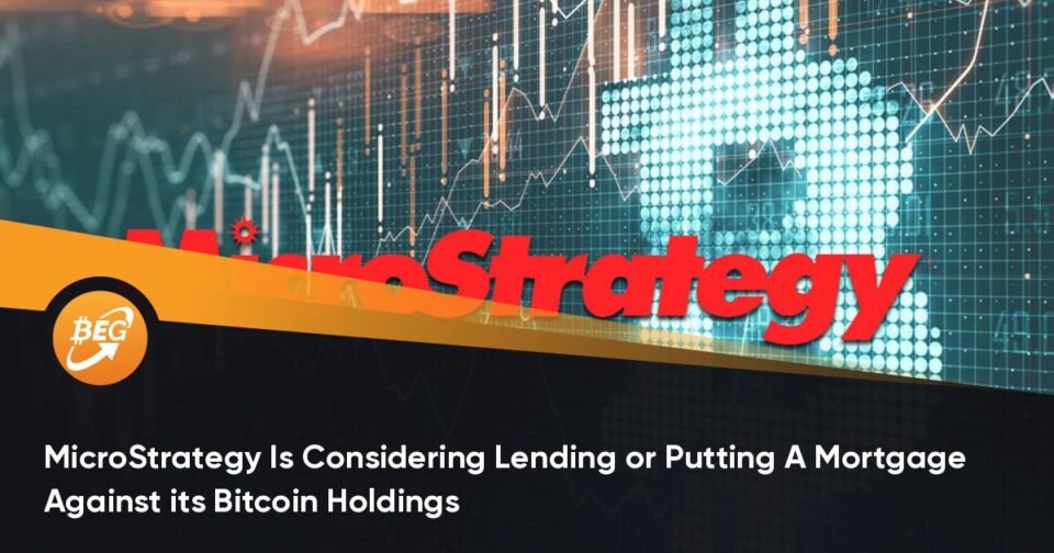 MicroStrategy Is Excited about Lending or Striking A Mortgage Against its Bitcoin Holdings