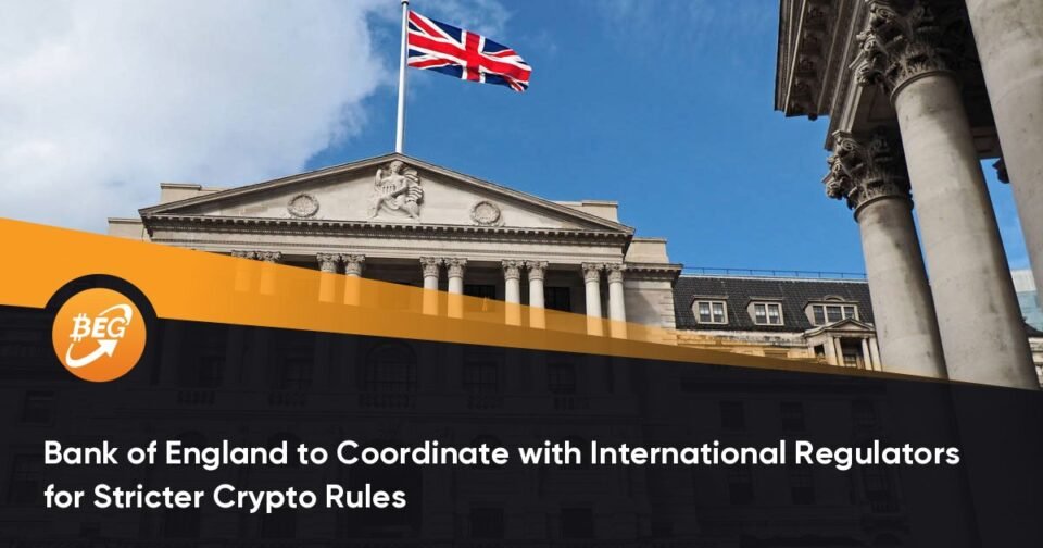 Bank of England to Coordinate with World Regulators for Stricter Crypto Tips