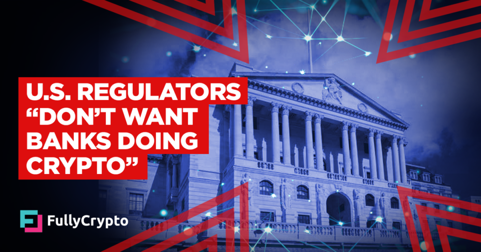 U.S. Regulators “Don’t Need Banks Doing Crypto”