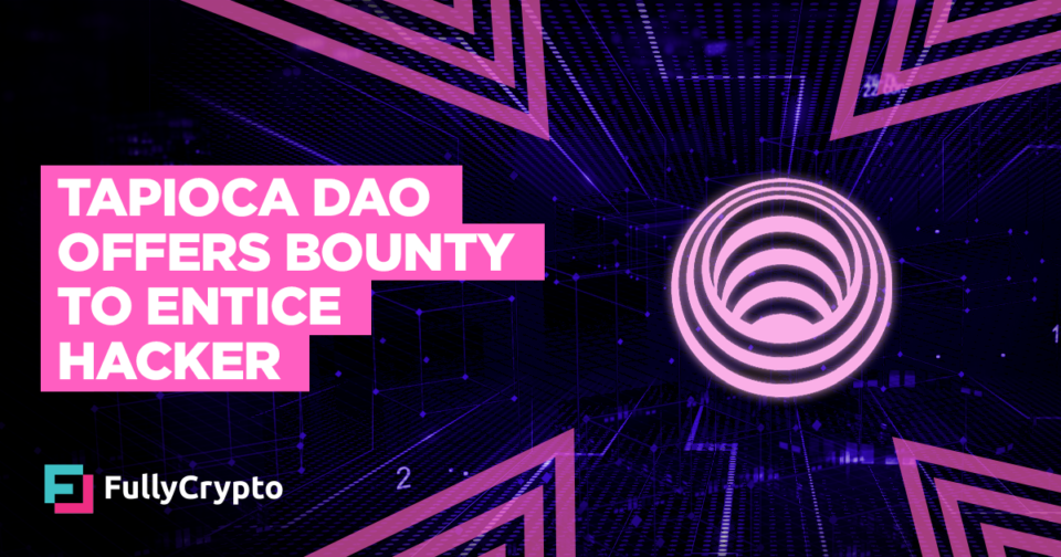 Tapioca DAO Offers Bounty to Entice Hacker