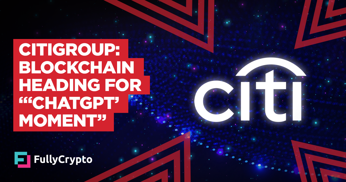 Citigroup: Blockchain Heading for “‘ChatGPT’ Moment”