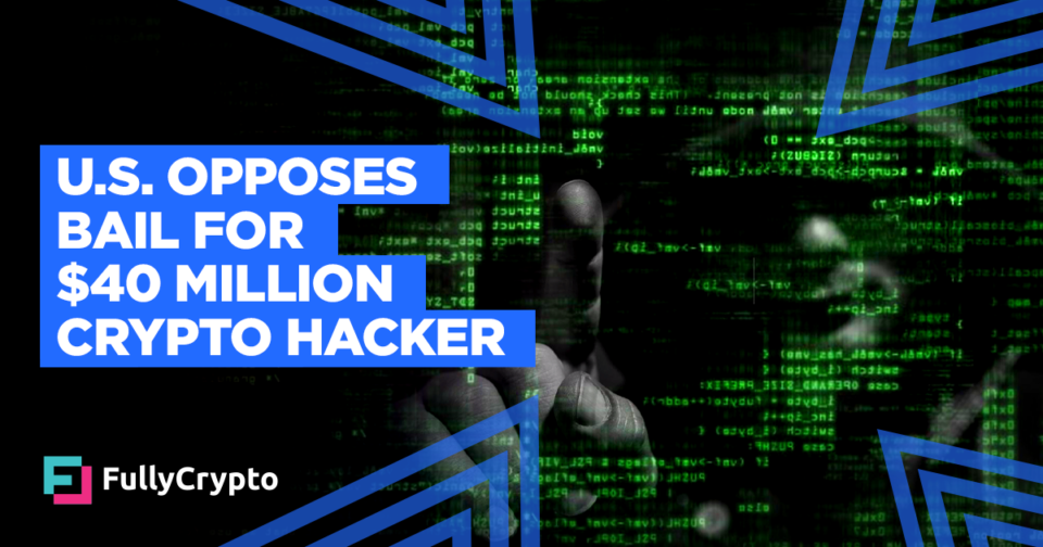 U.S. Authorities Opposes Bail for $40 Million Crypto Hacker