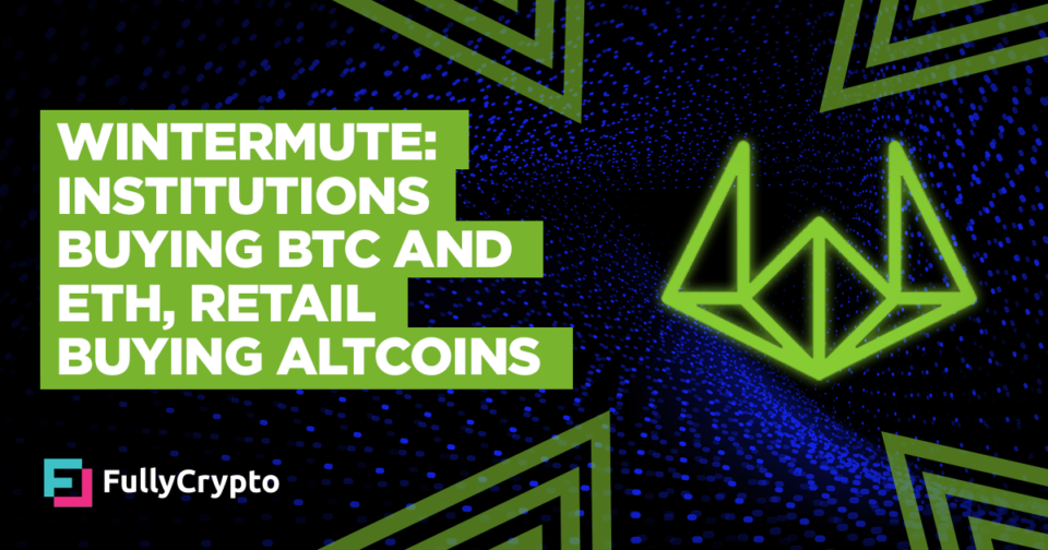 Wintermute: Institutions Buying BTC and ETH, Retail Buying Altcoins