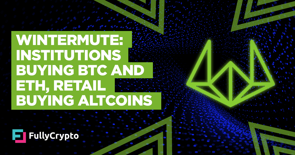 Wintermute: Institutions Buying BTC and ETH, Retail Buying Altcoins