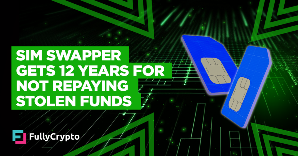 SIM Swapper Will get 12 Years for Not Repaying Stolen Funds